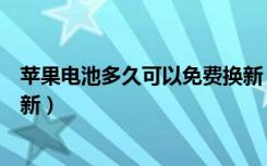 苹果电池多久可以免费换新（苹果电池健康多少可以免费换新）