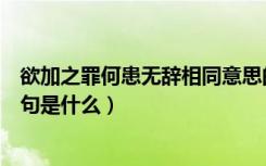 欲加之罪何患无辞相同意思的句子（欲加之罪何患无辞下一句是什么）