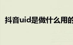 抖音uid是做什么用的（抖音uid有什么用）