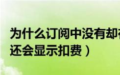 为什么订阅中没有却在扣费（账户中没有订阅还会显示扣费）