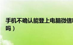 手机不确认能登上电脑微信吗（手机不点确定微信电脑能上吗）