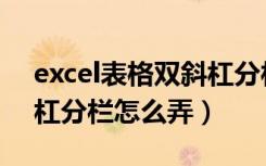 excel表格双斜杠分栏怎么弄（excel表格斜杠分栏怎么弄）