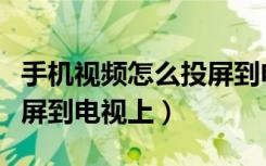 手机视频怎么投屏到电视上（手机上课怎么投屏到电视上）