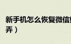 新手机怎么恢复微信好友（微信好友恢复怎么弄）