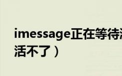 imessage正在等待激活（imessage信息激活不了）