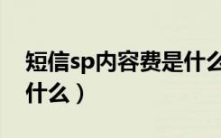 短信sp内容费是什么意思（短信sp信息费是什么）