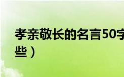 孝亲敬长的名言50字（孝亲敬长的名言有哪些）