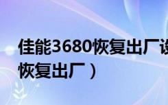 佳能3680恢复出厂设置在哪（佳能mg3680恢复出厂）