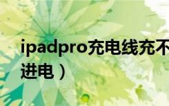 ipadpro充电线充不进电（ipadpro11充不进电）