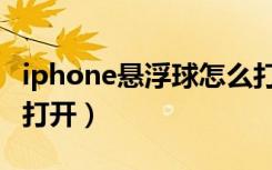 iphone悬浮球怎么打开（iphone悬浮球怎么打开）