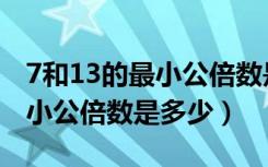 7和13的最小公倍数是多少过程（7和13的最小公倍数是多少）