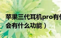 苹果三代耳机pro有什么功能（苹果三代耳机会有什么功能）