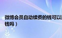 微博会员自动续费的钱可以退吗（微博会员自动续费可以退钱吗）