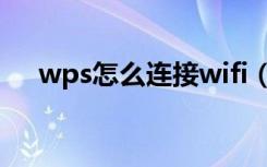 wps怎么连接wifi（wps怎么连接wifi）