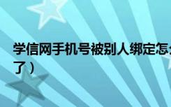 学信网手机号被别人绑定怎么办（学信网被陌生手机号绑定了）