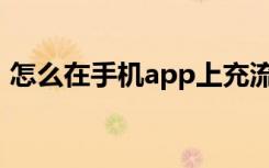 怎么在手机app上充流量（怎么充手机流量）