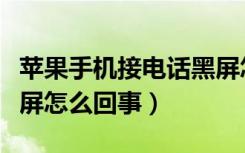 苹果手机接电话黑屏怎么设置（手机接电话黑屏怎么回事）