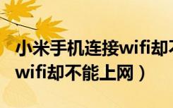 小米手机连接wifi却不能上网（小米手机连接wifi却不能上网）