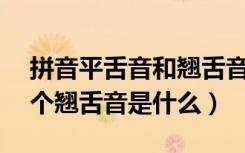 拼音平舌音和翘舌音教学视频（8个平舌音6个翘舌音是什么）