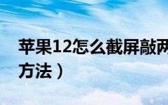 苹果12怎么截屏敲两下（苹果12截屏有几种方法）