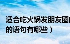 适合吃火锅发朋友圈的语录（吃火锅发朋友圈的语句有哪些）