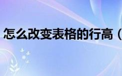 怎么改变表格的行高（怎么改变表格的行高）