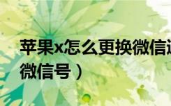 苹果x怎么更换微信通知声音（苹果X怎么改微信号）