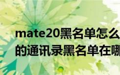 mate20黑名单怎么找（华为mate20x手机的通讯录黑名单在哪里）