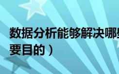 数据分析能够解决哪些问题呢（数据分析的主要目的）