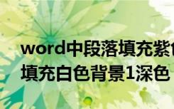 word中段落填充紫色底纹（word文字底纹填充白色背景1深色）