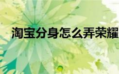 淘宝分身怎么弄荣耀9（淘宝分身怎么弄）