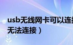 usb无线网卡可以连接电视吗（usb无线网卡无法连接）