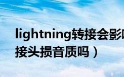 lightning转接会影响音质吗（lightning转接头损音质吗）