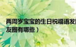 两周岁宝宝的生日祝福语发圈（宝宝两周岁生日祝福语发朋友圈有哪些）