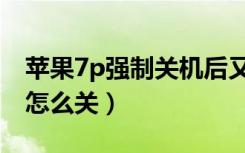 苹果7p强制关机后又自动开机（7p强制关机怎么关）