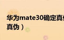 华为mate30确定真伪（华为mate30怎么查真伪）