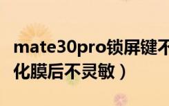 mate30pro锁屏键不灵敏（mate30pro贴钢化膜后不灵敏）