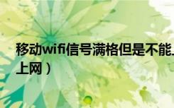 移动wifi信号满格但是不能上网（wifi信号满格为什么不能上网）