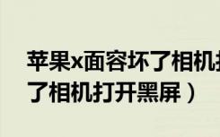 苹果x面容坏了相机打开黑屏（苹果x面容坏了相机打开黑屏）