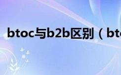 btoc与b2b区别（btoc与b2b区别是什么）