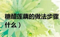 糖醋莲藕的做法步骤（糖醋莲藕的做法步骤是什么）