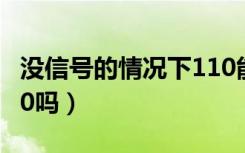 没信号的情况下110能打通不（没信号能打110吗）