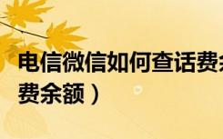 电信微信如何查话费余额（中国电信如何查话费余额）