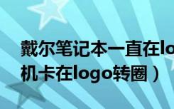 戴尔笔记本一直在logo转圈（戴尔win10开机卡在logo转圈）