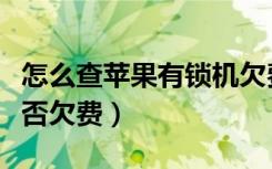 怎么查苹果有锁机欠费（怎么查苹果有锁机是否欠费）