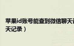 苹果id账号能查到微信聊天记录吗（怎么用苹果ID查微信聊天记录）