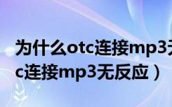 为什么otc连接mp3无反应只充电（为什么otc连接mp3无反应）