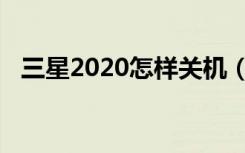 三星2020怎样关机（三星2020怎么关机）