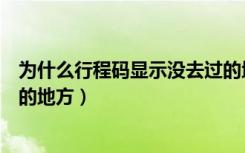 为什么行程码显示没去过的地方（怎么让行程码不显示去过的地方）