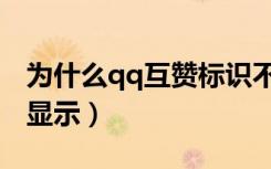 为什么qq互赞标识不显示（为什么qq互赞不显示）